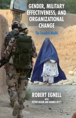 Gender, Military Effectiveness, and Organizational Change: The Swedish Model by Egnell, R.