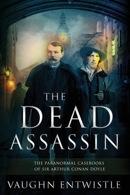 The Dead Assassin; The Paranormal Casebooks of Sir Arthur Conan Doyle by Entwistle, Vaughn