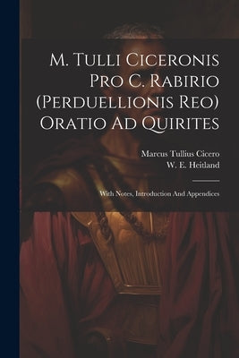 M. Tulli Ciceronis Pro C. Rabirio (perduellionis Reo) Oratio Ad Quirites: With Notes, Introduction And Appendices by Cicero, Marcus Tullius