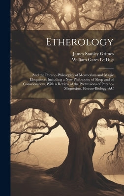 Etherology: And the Phreno-Philosophy of Mesmerism and Magic Eloquence: Including a New Philosophy of Sleep and of Consciousness, by Grimes, James Stanley