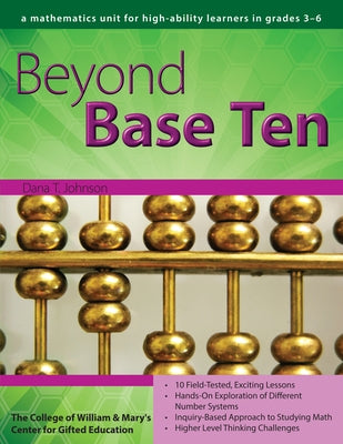 Beyond Base Ten: A Mathematics Unit for High-Ability Learners in Grades 3-6 by Johnson, Dana T.