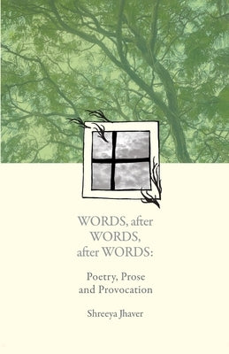 Words, after Words, after Words: Poetry, Prose and Provocation by Jhaver, Shreeya