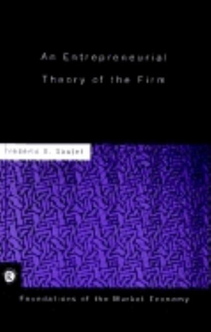 An Entrepreneurial Theory of the Firm by Sautet, Frederic