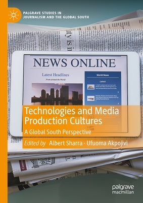 Technologies and Media Production Cultures: A Global South Perspective by Sharra, Albert