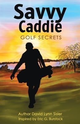 Savvy Caddie Golf Secrets by Sisler, David Lynn