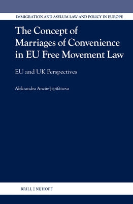 The Concept of Marriages of Convenience in EU Free Movement Law: EU and UK Perspectives by Ancite-Jepif?nova, Aleksandra
