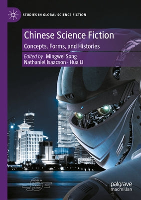 Chinese Science Fiction: Concepts, Forms, and Histories by Song, Mingwei