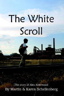 The White Scroll: The Story of Alex Alderwood by Schellenberg, Martin