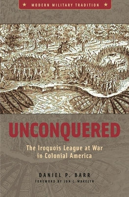 Unconquered: The Iroquois League at War in Colonial America by Barr, Daniel
