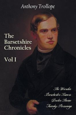 The Barsetshire Chronicles, Volume One, Including: The Warden, Barchester Towers, Doctor Thorne and Framley Parsonage by Trollope, Anthony