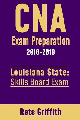 CNA Exam Preparation 2018-2019: Louisiana State Skills Board Exam: CNA State boards exam study guide by Griffith, Rets