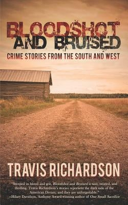 Bloodshot and Bruised: Crime Stories from the South and West by Richardson, Travis