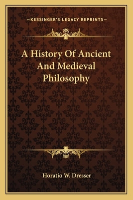 A History Of Ancient And Medieval Philosophy by Dresser, Horatio W.