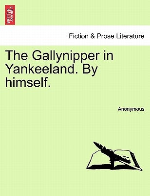The Gallynipper in Yankeeland. by Himself. by Anonymous