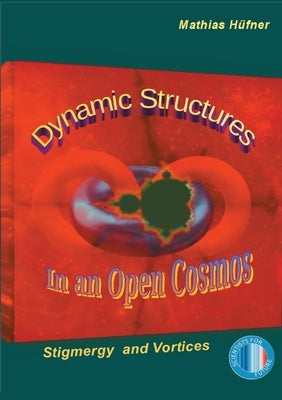 Dynamic Structures in an Open Cosmos: Stigmergy and Vortices by Hüfner, Mathias