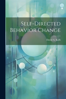 Self-directed Behavior Change by Kolb, David a.
