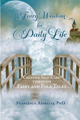 Fairy Wisdom for Daily Life: Creative Self-Care Through Fairy and Folk Tales by Aniballi, Francesca