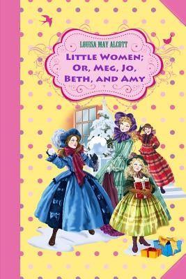 Little Women; Or, Meg, Jo, Beth, and Amy by Alcott, Louisa May