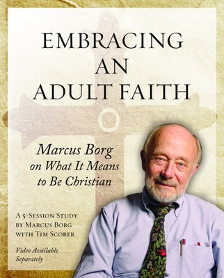 Embracing an Adult Faith Participant's Workbook: Marcus Borg on What It Means to Be Christian - A 5-Session Study by Borg, Marcus J.