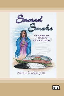 Sacred Smoke: The Ancient Art of Smudging for Modern Times [Dyslexia-friendly edition] by McCampbell, Harvest