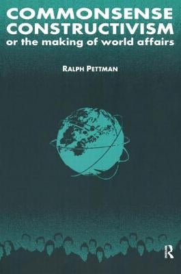 Commonsense Constructivism, or the Making of World Affairs by Pettman, Ralph