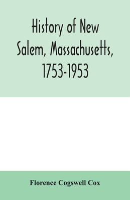 History of New Salem, Massachusetts, 1753-1953: prepared for the celebration of the 200th anniversary, August 7, 8, 9, 1953 by Cogswell Cox, Florence