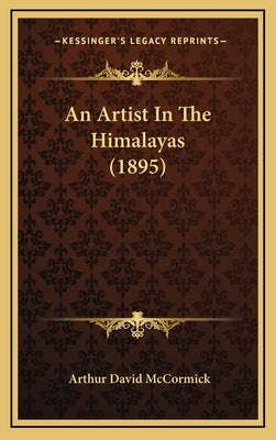 An Artist In The Himalayas (1895) by McCormick, Arthur David