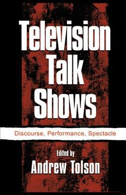 Television Talk Shows: Discourse, Performance, Spectacle by Tolson, Andrew