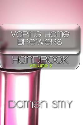 Vaping Home Brewers Handbook: Volume 2 by Smy, Damien