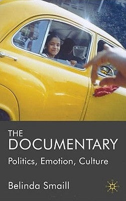 The Documentary: Politics, Emotion, Culture by Smaill, B.