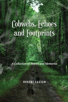 Cobwebs, Echoes and Footprints: A Collection of Stories and Memories by Easton, Robert