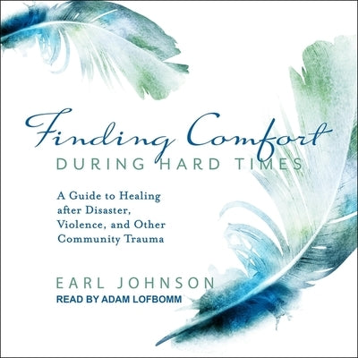 Finding Comfort During Hard Times Lib/E: A Guide to Healing After Disaster, Violence, and Other Community Trauma by Lofbomm, Adam