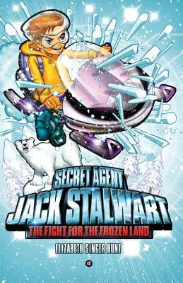 Secret Agent Jack Stalwart: Book 12: The Fight for the Frozen Land: The Arctic by Hunt, Elizabeth Singer