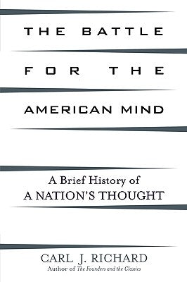 The Battle for the American Mind: A Brief History of a Nation's Thought by Richard, Carl J.