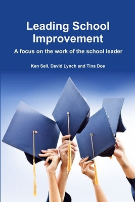 Leading School Improvement: A focus on the work of the school leader. by Lynch, David