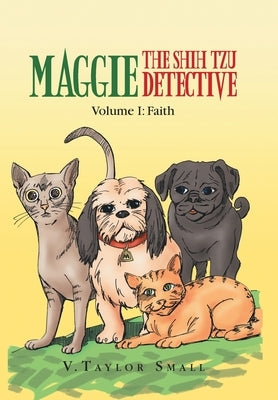 Maggie the Shih Tzu Detective: Volume I: Faith by Small, V. Taylor