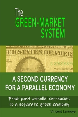 The Green-Market System: A Second Currency for a Parallel Economy by Lannoye, Vincent