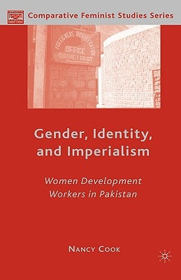Gender, Identity, and Imperialism: Women Development Workers in Pakistan by Cook, N.