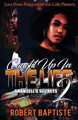 Caught Up in the Life 2: Shantell's Secret by Baptiste, Robert