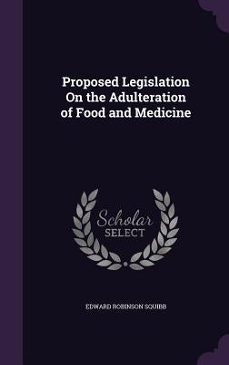 Proposed Legislation On the Adulteration of Food and Medicine by Squibb, Edward Robinson