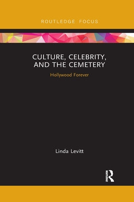 Culture, Celebrity, and the Cemetery: Hollywood Forever by Levitt, Linda