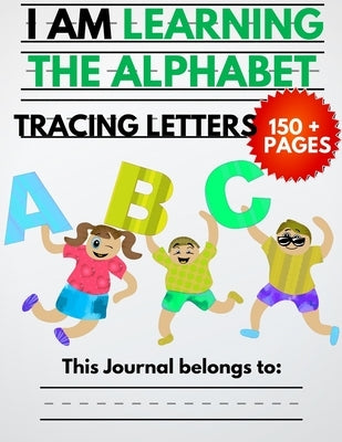 I Am Learning The Alphabet And Tracing Letters: The Kindergarten Writing Book to Learn ABC for Kids with 150+ Practice Pages by Education, My Kid's