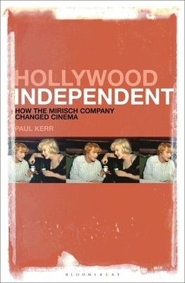 Hollywood Independent: How the Mirisch Company Changed Cinema by Kerr, Paul
