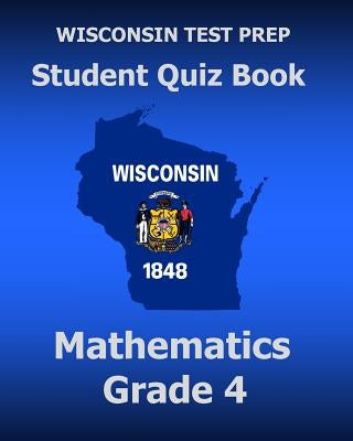 WISCONSIN TEST PREP Student Quiz Book Mathematics Grade 4: Preparation for the Wisconsin Forward Exam by Test Master Press Wisconsin