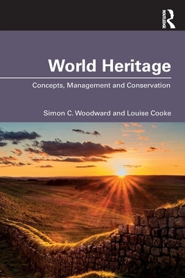 World Heritage: Concepts, Management and Conservation by Woodward, Simon C.