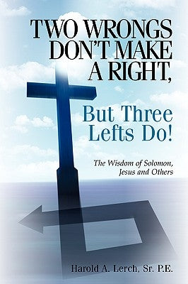Two Wrongs Don't Make A Right, But Three Lefts Do by Lerch, Harold A., Sr.