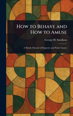 How to Behave and How to Amuse by Sandison, George H. (George Henry)