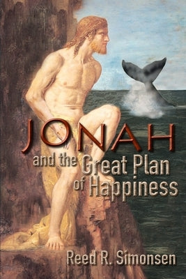 Jonah and the Great Plan of Happiness by Simonsen, Reed R.