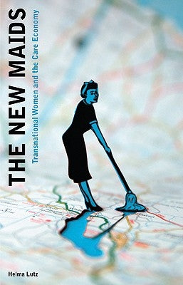 The New Maids: Transnational Women and the Care Economy by Lutz, Professor Helma