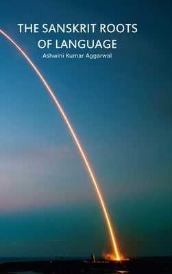 The Sanskrit Roots of Language by Aggarwal, Ashwini Kumar